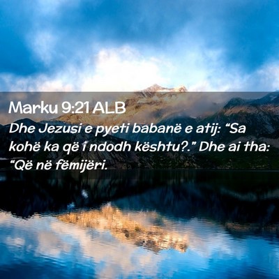 Picture 02 - Marku 9:21 ALB - Dhe Jezusi e pyeti babanë e atij: “Sa kohë ka - Bible Verse Picture