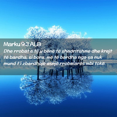 Picture 02 - Marku 9:3 ALB - Dhe rrobat e tij u bënë të shndritshme dhe - Bible Verse Picture