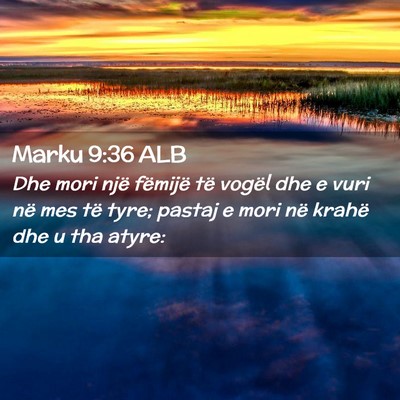 Picture 02 - Marku 9:36 ALB - Dhe mori një fëmijë të vogël dhe e vuri në - Bible Verse Picture
