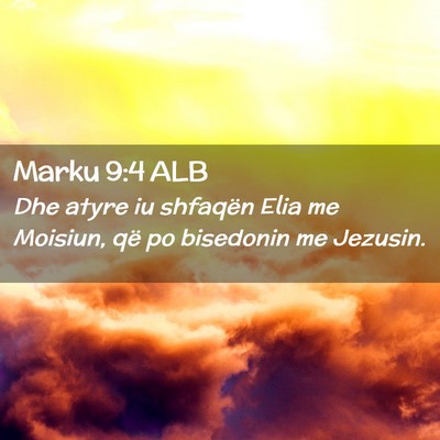 Picture 02 - Marku 9:4 ALB - Dhe atyre iu shfaqën Elia me Moisiun, që po - Bible Verse Picture