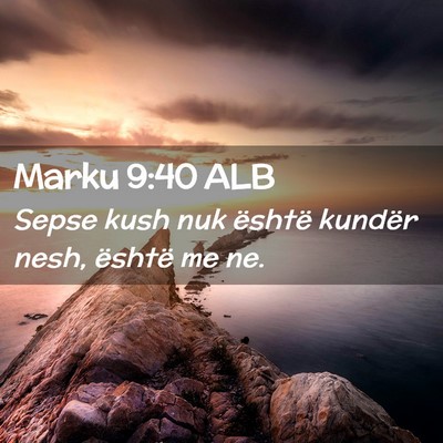 Picture 02 - Marku 9:40 ALB - Sepse kush nuk është kundër nesh, është me - Bible Verse Picture