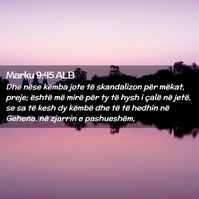 Picture 02 - Marku 9:45 ALB - Dhe nëse këmba jote të skandalizon për - Bible Verse Picture