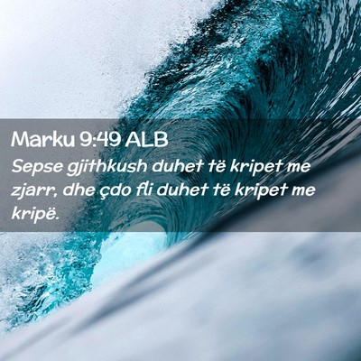 Picture 02 - Marku 9:49 ALB - Sepse gjithkush duhet të kripet me zjarr, dhe - Bible Verse Picture