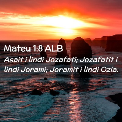 Picture 02 - Mateu 1:8 ALB - Asait i lindi Jozafati; Jozafatit i lindi Jorami; - Bible Verse Picture