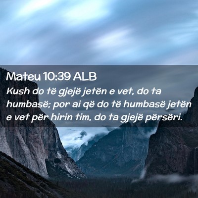 Picture 02 - Mateu 10:39 ALB - Kush do të gjejë jetën e vet, do ta humbasë; - Bible Verse Picture