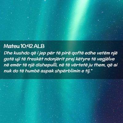 Picture 02 - Mateu 10:42 ALB - Dhe kushdo që i jep për të pirë qoftë edhe - Bible Verse Picture