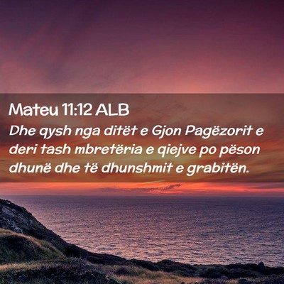 Picture 02 - Mateu 11:12 ALB - Dhe qysh nga ditët e Gjon Pagëzorit e deri tash - Bible Verse Picture