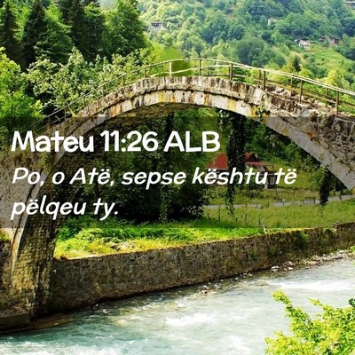 Picture 02 - Mateu 11:26 ALB - Po, o Atë, sepse kështu të pëlqeu - Bible Verse Picture