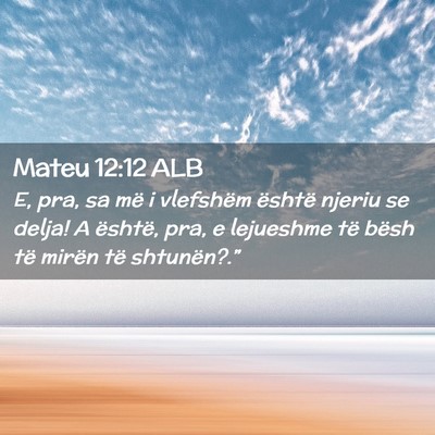 Picture 02 - Mateu 12:12 ALB - E, pra, sa më i vlefshëm është njeriu se - Bible Verse Picture