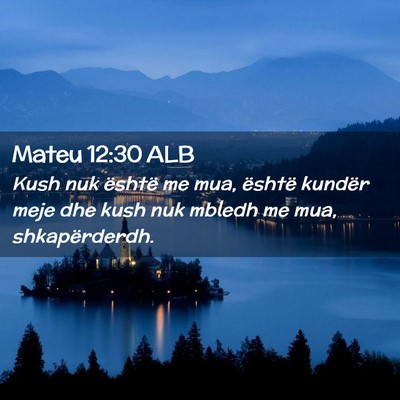 Picture 02 - Mateu 12:30 ALB - Kush nuk është me mua, është kundër meje dhe - Bible Verse Picture