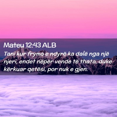 Picture 02 - Mateu 12:43 ALB - Tani kur fryma e ndyrë ka dalë nga një njeri, - Bible Verse Picture