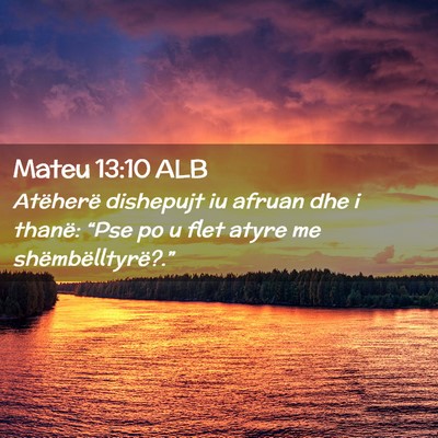 Picture 02 - Mateu 13:10 ALB - Atëherë dishepujt iu afruan dhe i thanë: - Bible Verse Picture