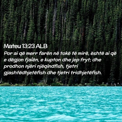 Picture 02 - Mateu 13:23 ALB - Por ai që merr farën në tokë të mirë, - Bible Verse Picture