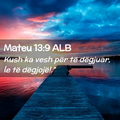 Picture 02 - Mateu 13:9 ALB - Kush ka vesh për të dëgjuar, le të - Bible Verse Picture