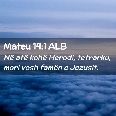 Picture 02 - Mateu 14:1 ALB - Në atë kohë Herodi, tetrarku, mori vesh famën - Bible Verse Picture