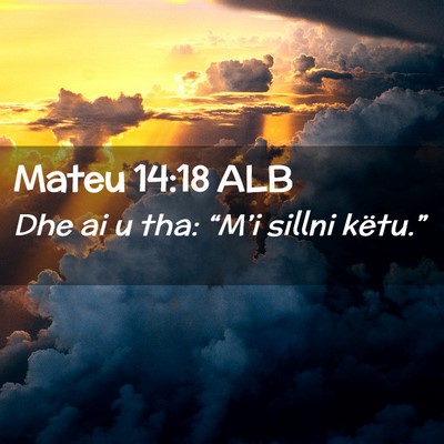 Picture 02 - Mateu 14:18 ALB - Dhe ai u tha: “M’i sillni - Bible Verse Picture