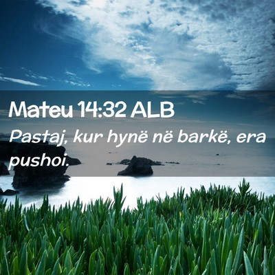 Picture 02 - Mateu 14:32 ALB - Pastaj, kur hynë në barkë, era - Bible Verse Picture