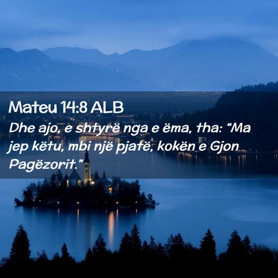 Picture 02 - Mateu 14:8 ALB - Dhe ajo, e shtyrë nga e ëma, tha: “Ma jep - Bible Verse Picture