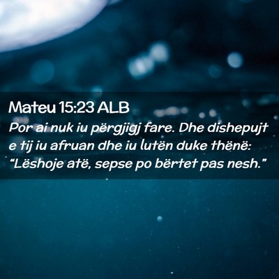 Picture 02 - Mateu 15:23 ALB - Por ai nuk iu përgjigj fare. Dhe dishepujt e tij - Bible Verse Picture