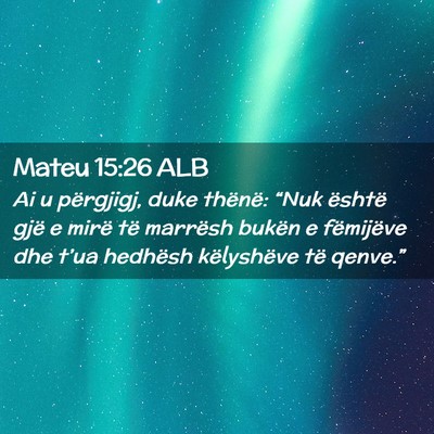 Picture 02 - Mateu 15:26 ALB - Ai u përgjigj, duke thënë: “Nuk është gjë - Bible Verse Picture