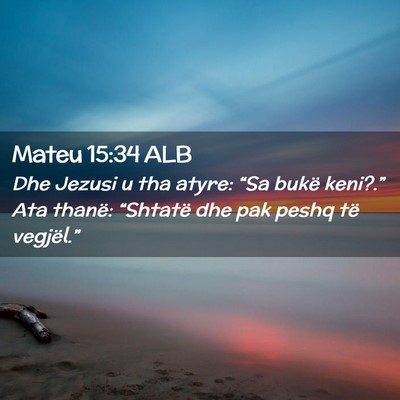 Picture 02 - Mateu 15:34 ALB - Dhe Jezusi u tha atyre: “Sa bukë keni?.” Ata - Bible Verse Picture