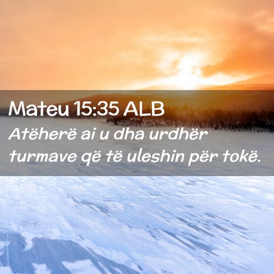 Picture 02 - Mateu 15:35 ALB - Atëherë ai u dha urdhër turmave që të - Bible Verse Picture