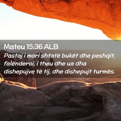 Picture 02 - Mateu 15:36 ALB - Pastaj i mori shtatë bukët dhe peshqit, - Bible Verse Picture