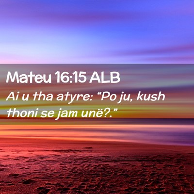 Picture 02 - Mateu 16:15 ALB - Ai u tha atyre: “Po ju, kush thoni se jam - Bible Verse Picture
