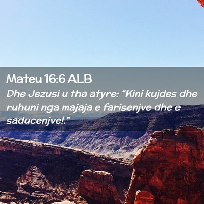 Picture 02 - Mateu 16:6 ALB - Dhe Jezusi u tha atyre: “Kini kujdes dhe ruhuni - Bible Verse Picture