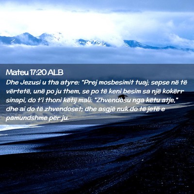Picture 02 - Mateu 17:20 ALB - Dhe Jezusi u tha atyre: “Prej mosbesimit tuaj; - Bible Verse Picture