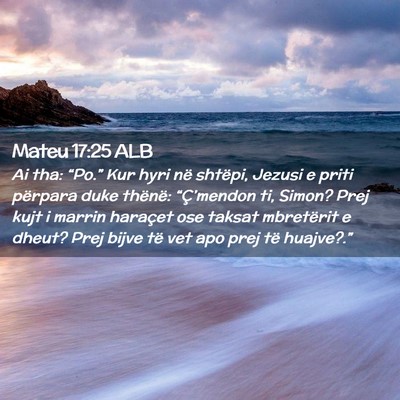 Picture 02 - Mateu 17:25 ALB - Ai tha: “Po.” Kur hyri në shtëpi, Jezusi e - Bible Verse Picture