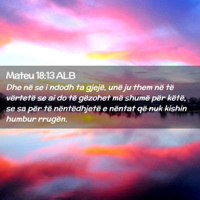 Picture 02 - Mateu 18:13 ALB - Dhe në se i ndodh ta gjejë, unë ju them në - Bible Verse Picture