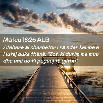 Picture 02 - Mateu 18:26 ALB - Atëherë ai shërbëtor i ra ndër këmbë e i - Bible Verse Picture