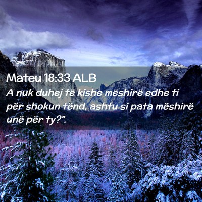 Picture 02 - Mateu 18:33 ALB - A nuk duhej të kishe mëshirë edhe ti për - Bible Verse Picture