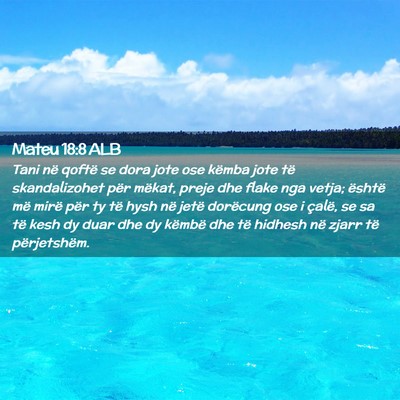 Picture 02 - Mateu 18:8 ALB - Tani në qoftë se dora jote ose këmba jote të - Bible Verse Picture