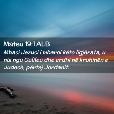 Picture 02 - Mateu 19:1 ALB - Mbasi Jezusi i mbaroi këto ligjërata, u nis nga - Bible Verse Picture
