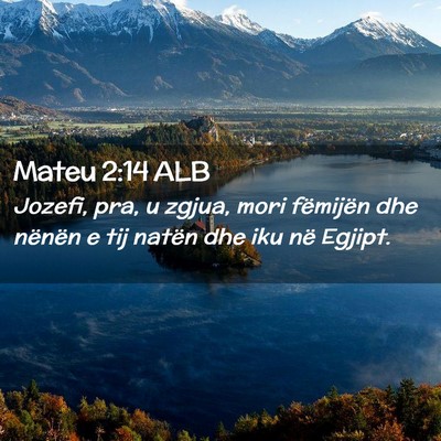 Picture 02 - Mateu 2:14 ALB - Jozefi, pra, u zgjua, mori fëmijën dhe nënën - Bible Verse Picture