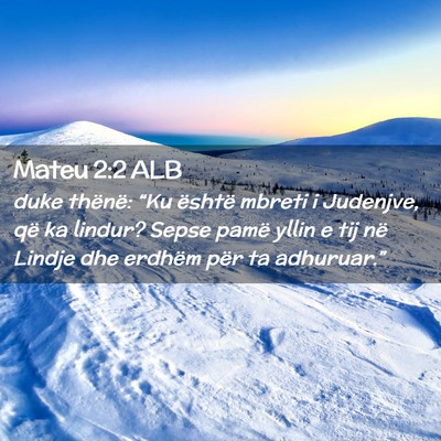 Picture 02 - Mateu 2:2 ALB - duke thënë: “Ku është mbreti i Judenjve, - Bible Verse Picture