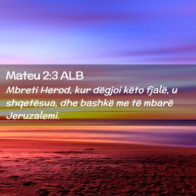 Picture 02 - Mateu 2:3 ALB - Mbreti Herod, kur dëgjoi këto fjalë, u - Bible Verse Picture
