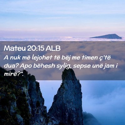 Picture 02 - Mateu 20:15 ALB - A nuk më lejohet të bëj me timen ç’të dua? - Bible Verse Picture