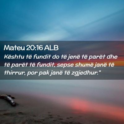 Picture 02 - Mateu 20:16 ALB - Kështu të fundit do të jenë të parët dhe - Bible Verse Picture