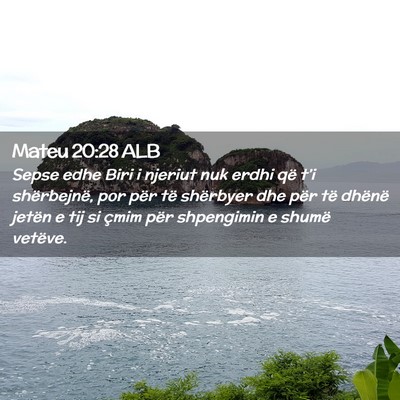 Picture 02 - Mateu 20:28 ALB - Sepse edhe Biri i njeriut nuk erdhi që t’i - Bible Verse Picture