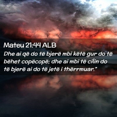 Picture 02 - Mateu 21:44 ALB - Dhe ai që do të bjerë mbi këtë gur do të - Bible Verse Picture