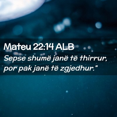 Picture 02 - Mateu 22:14 ALB - Sepse shumë janë të thirrur, por pak janë të - Bible Verse Picture