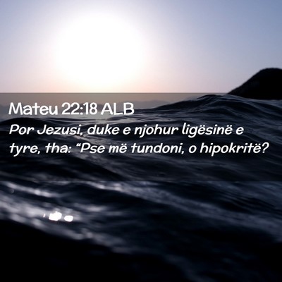 Picture 02 - Mateu 22:18 ALB - Por Jezusi, duke e njohur ligësinë e tyre, tha: - Bible Verse Picture