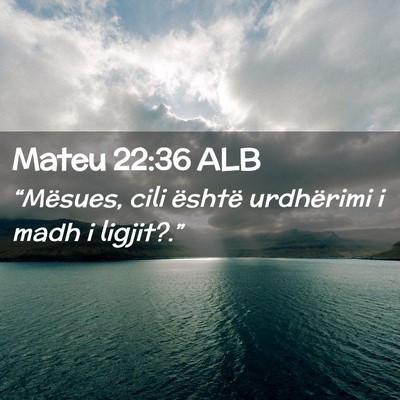 Picture 02 - Mateu 22:36 ALB - “Mësues, cili është urdhërimi i madh i - Bible Verse Picture