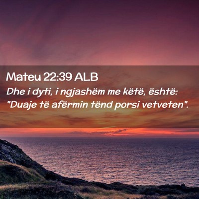Picture 02 - Mateu 22:39 ALB - Dhe i dyti, i ngjashëm me këtë, është: - Bible Verse Picture