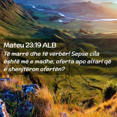 Picture 02 - Mateu 23:19 ALB - Të marrë dhe të verbër! Sepse cila është - Bible Verse Picture