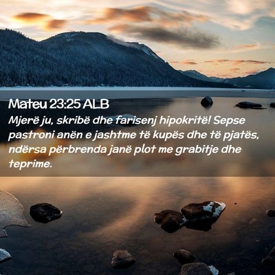 Picture 02 - Mateu 23:25 ALB - Mjerë ju, skribë dhe farisenj hipokritë! Sepse - Bible Verse Picture