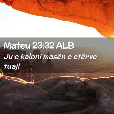 Picture 02 - Mateu 23:32 ALB - Ju e kaloni masën e etërve - Bible Verse Picture